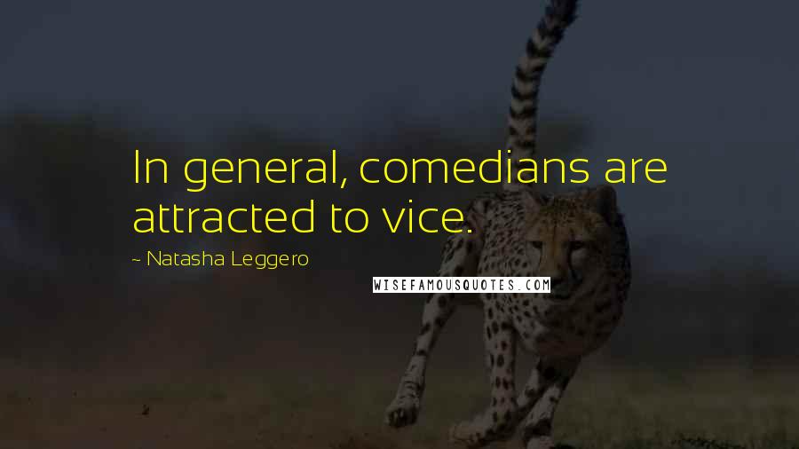 Natasha Leggero Quotes: In general, comedians are attracted to vice.