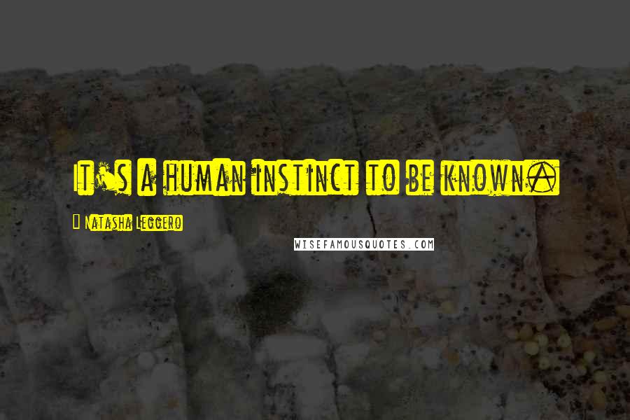 Natasha Leggero Quotes: It's a human instinct to be known.