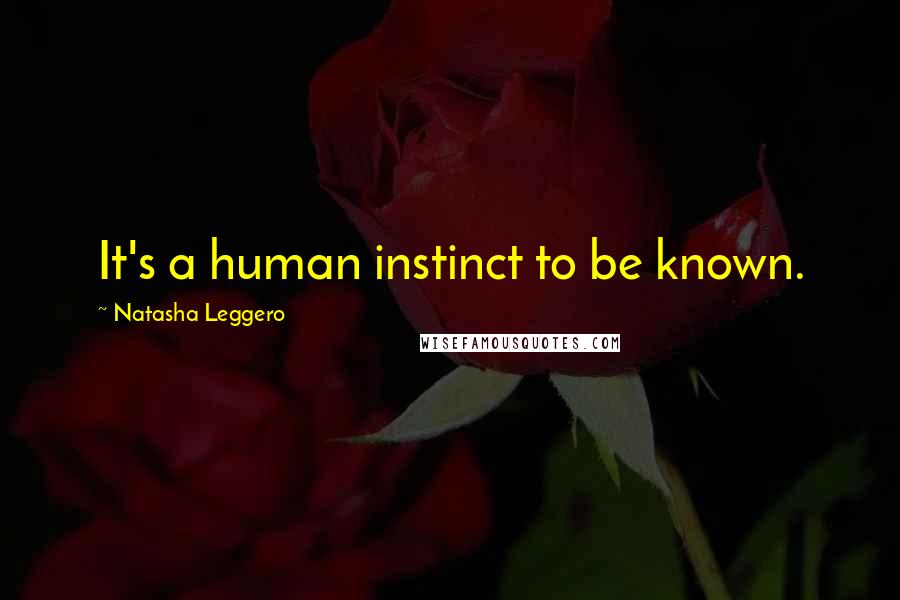 Natasha Leggero Quotes: It's a human instinct to be known.