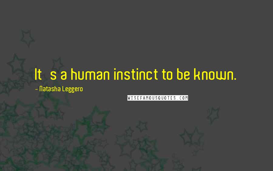 Natasha Leggero Quotes: It's a human instinct to be known.