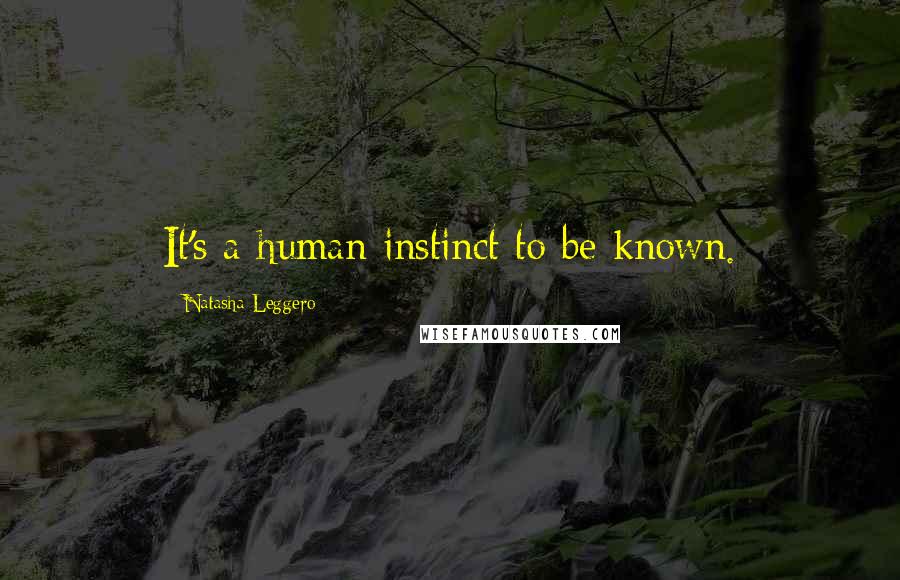 Natasha Leggero Quotes: It's a human instinct to be known.