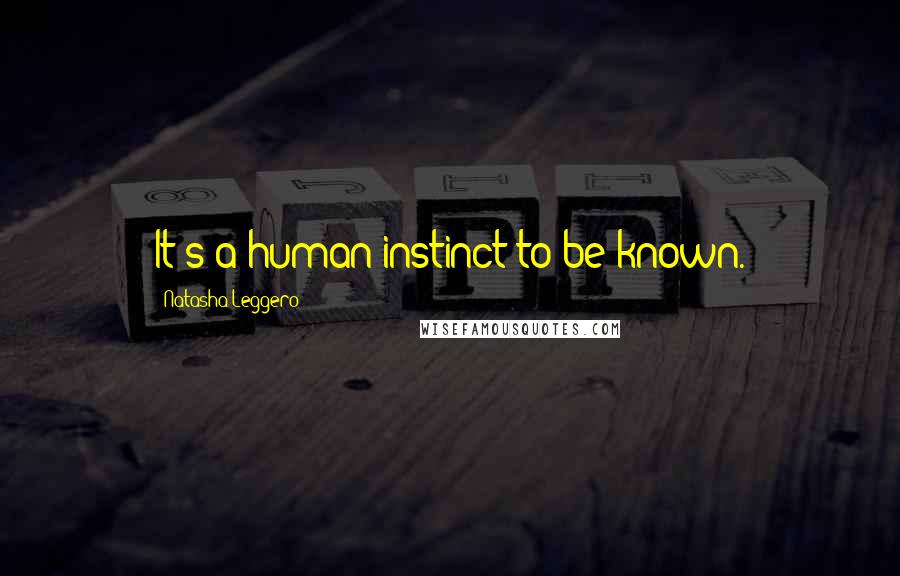 Natasha Leggero Quotes: It's a human instinct to be known.