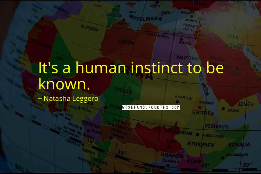 Natasha Leggero Quotes: It's a human instinct to be known.