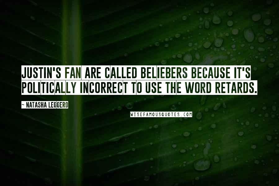 Natasha Leggero Quotes: Justin's fan are called Beliebers because it's politically incorrect to use the word retards.