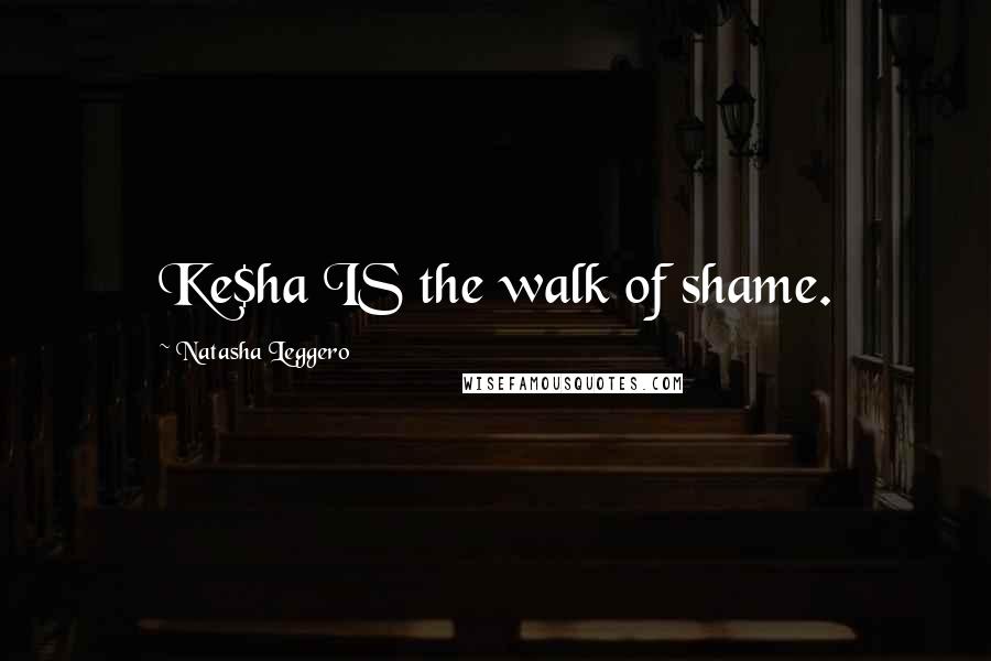 Natasha Leggero Quotes: Ke$ha IS the walk of shame.