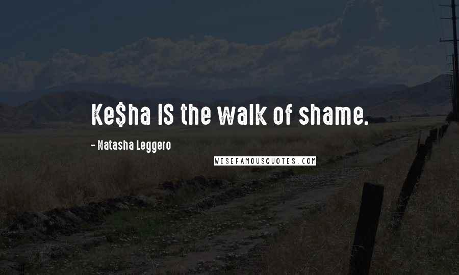 Natasha Leggero Quotes: Ke$ha IS the walk of shame.