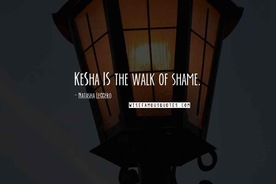 Natasha Leggero Quotes: Ke$ha IS the walk of shame.