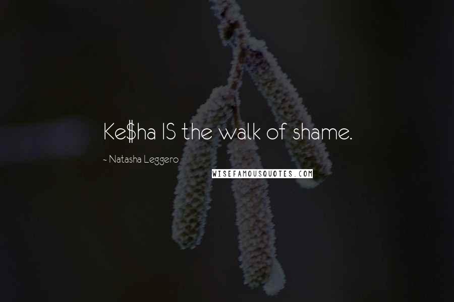 Natasha Leggero Quotes: Ke$ha IS the walk of shame.