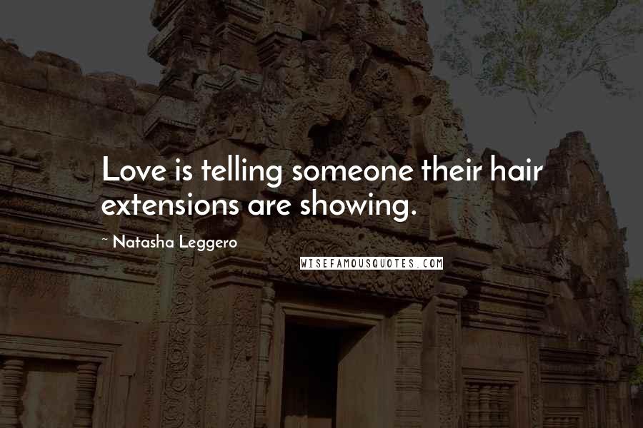 Natasha Leggero Quotes: Love is telling someone their hair extensions are showing.