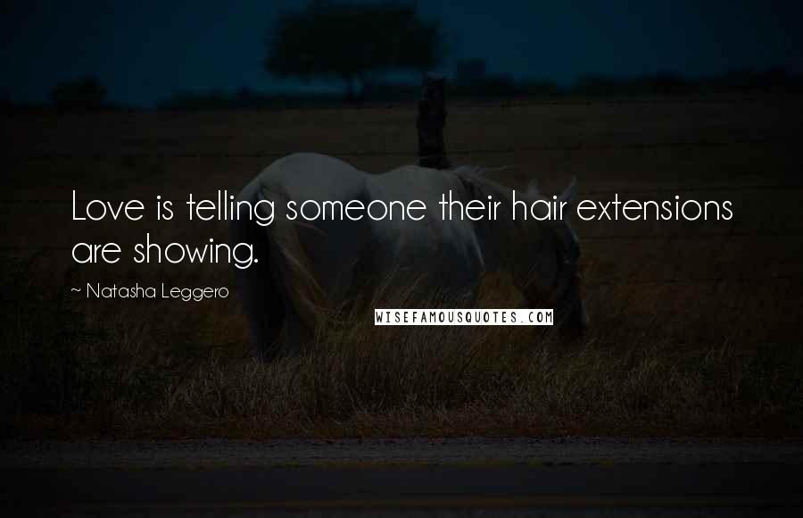 Natasha Leggero Quotes: Love is telling someone their hair extensions are showing.