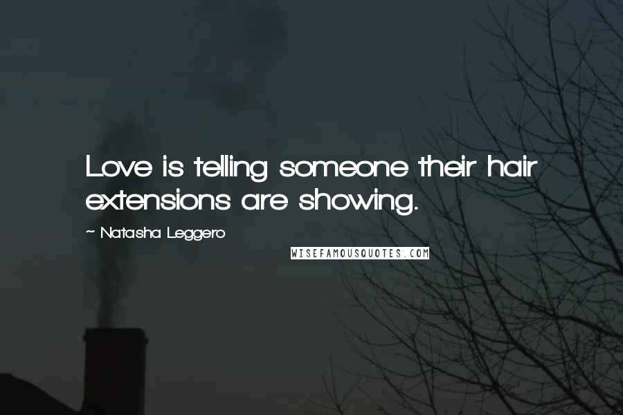 Natasha Leggero Quotes: Love is telling someone their hair extensions are showing.