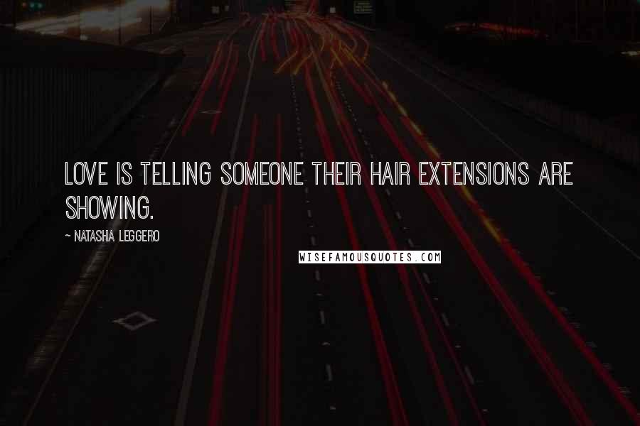 Natasha Leggero Quotes: Love is telling someone their hair extensions are showing.