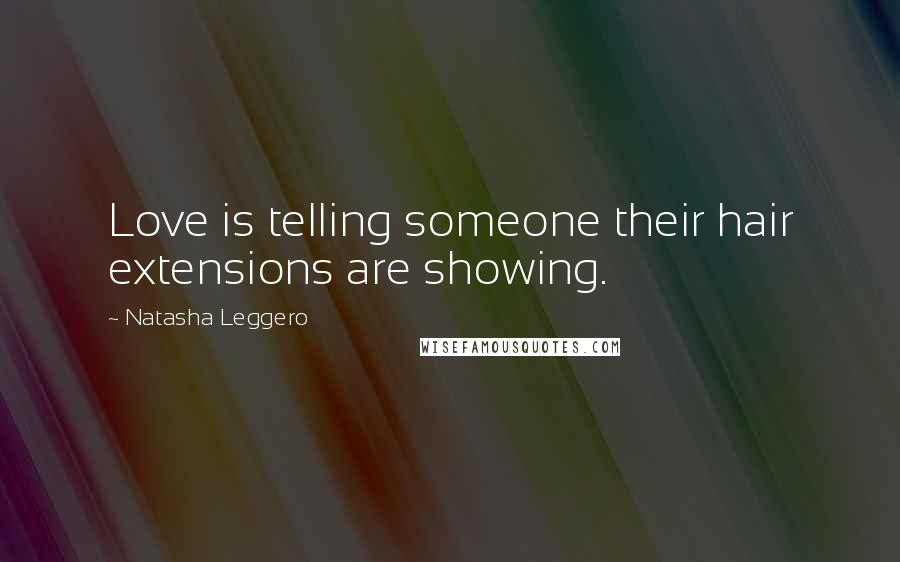 Natasha Leggero Quotes: Love is telling someone their hair extensions are showing.