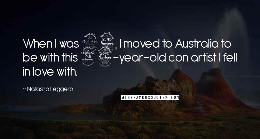 Natasha Leggero Quotes: When I was 23, I moved to Australia to be with this 43-year-old con artist I fell in love with.