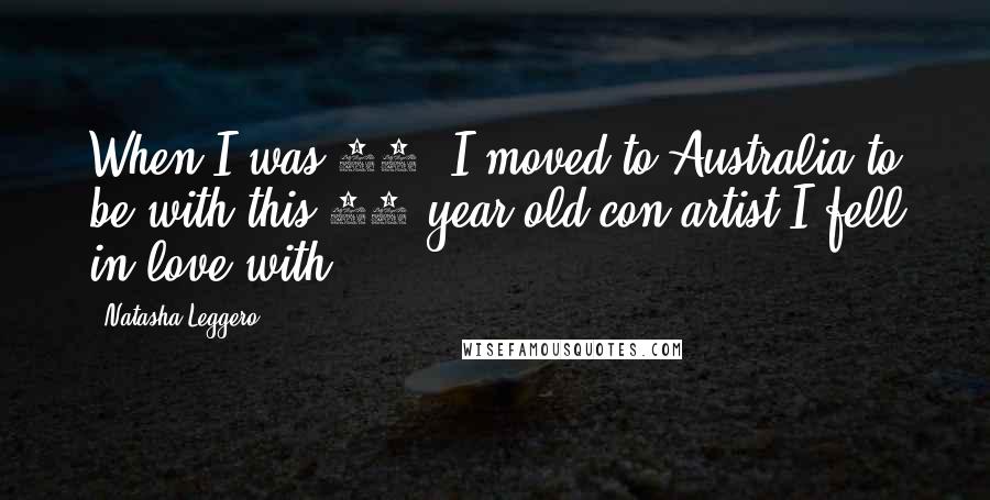 Natasha Leggero Quotes: When I was 23, I moved to Australia to be with this 43-year-old con artist I fell in love with.