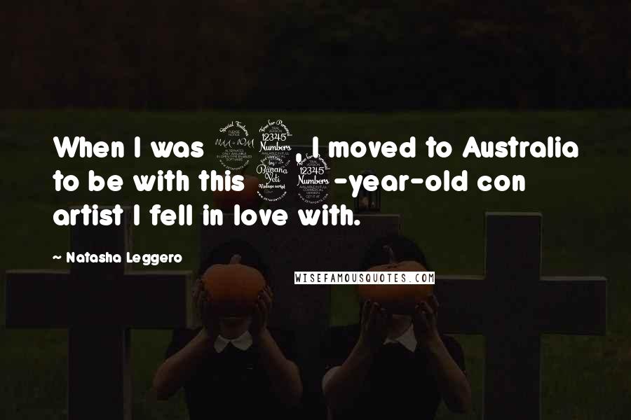 Natasha Leggero Quotes: When I was 23, I moved to Australia to be with this 43-year-old con artist I fell in love with.