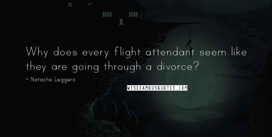 Natasha Leggero Quotes: Why does every flight attendant seem like they are going through a divorce?