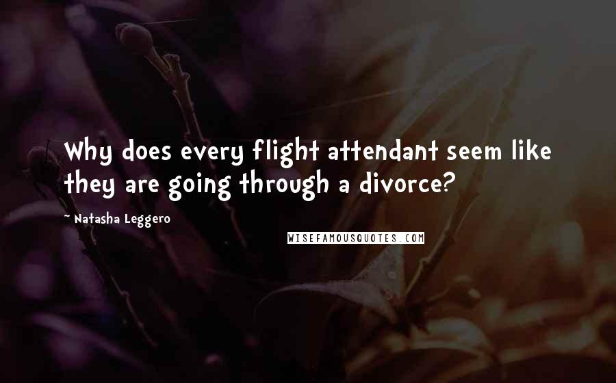 Natasha Leggero Quotes: Why does every flight attendant seem like they are going through a divorce?