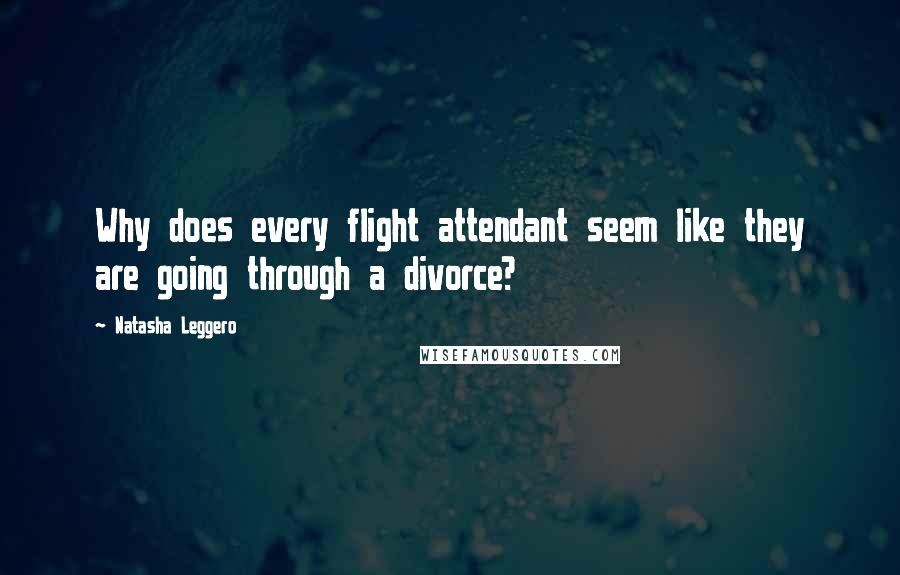 Natasha Leggero Quotes: Why does every flight attendant seem like they are going through a divorce?