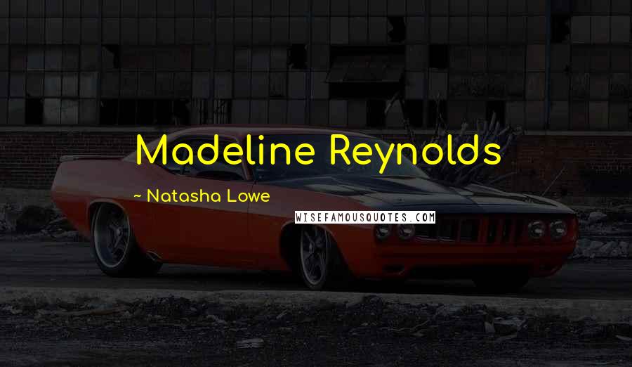Natasha Lowe Quotes: Madeline Reynolds