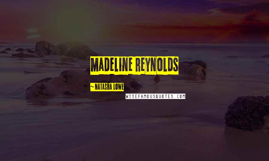 Natasha Lowe Quotes: Madeline Reynolds