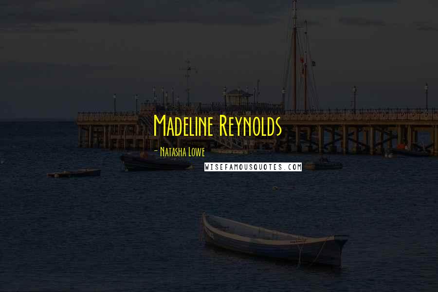 Natasha Lowe Quotes: Madeline Reynolds