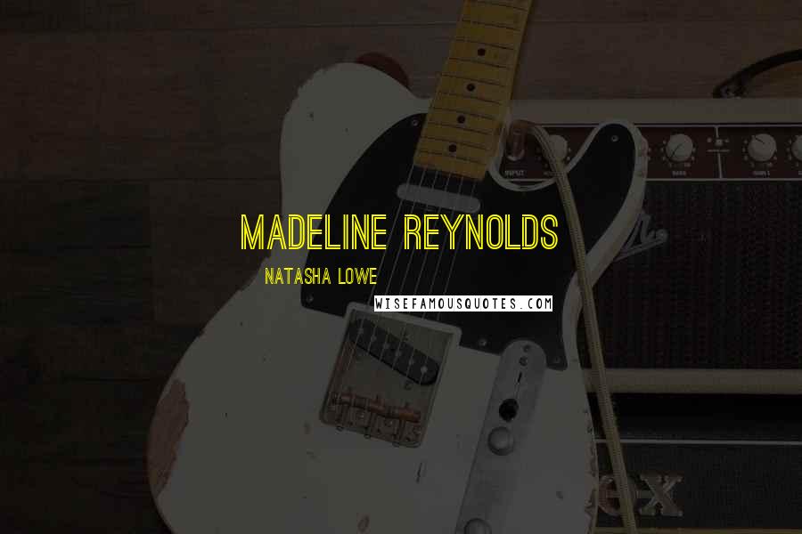Natasha Lowe Quotes: Madeline Reynolds