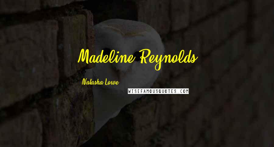 Natasha Lowe Quotes: Madeline Reynolds