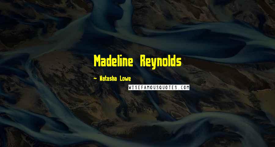 Natasha Lowe Quotes: Madeline Reynolds
