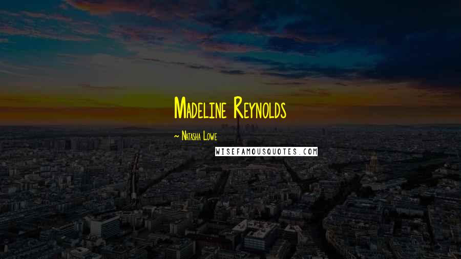 Natasha Lowe Quotes: Madeline Reynolds