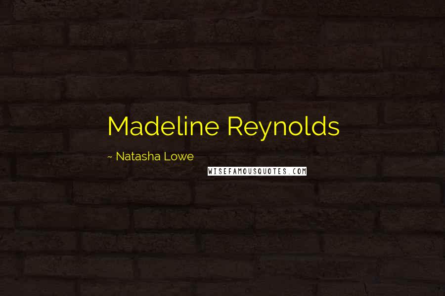 Natasha Lowe Quotes: Madeline Reynolds