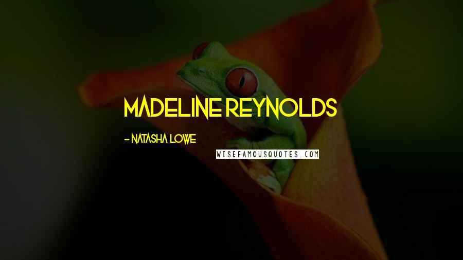 Natasha Lowe Quotes: Madeline Reynolds