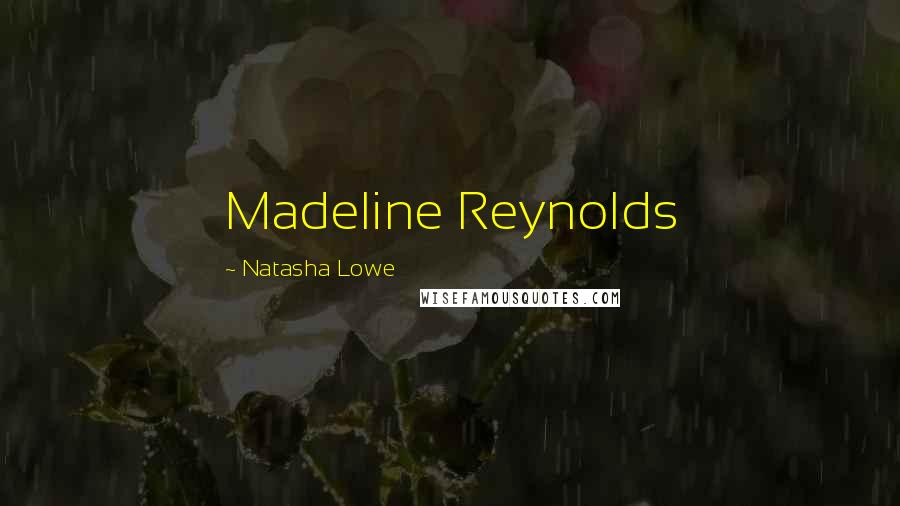 Natasha Lowe Quotes: Madeline Reynolds