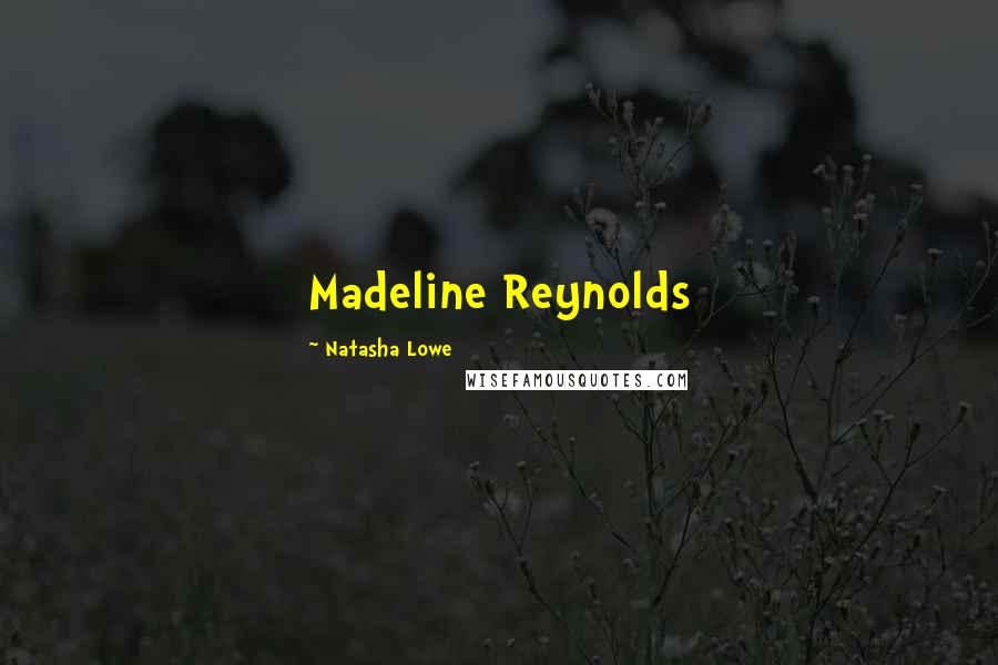 Natasha Lowe Quotes: Madeline Reynolds