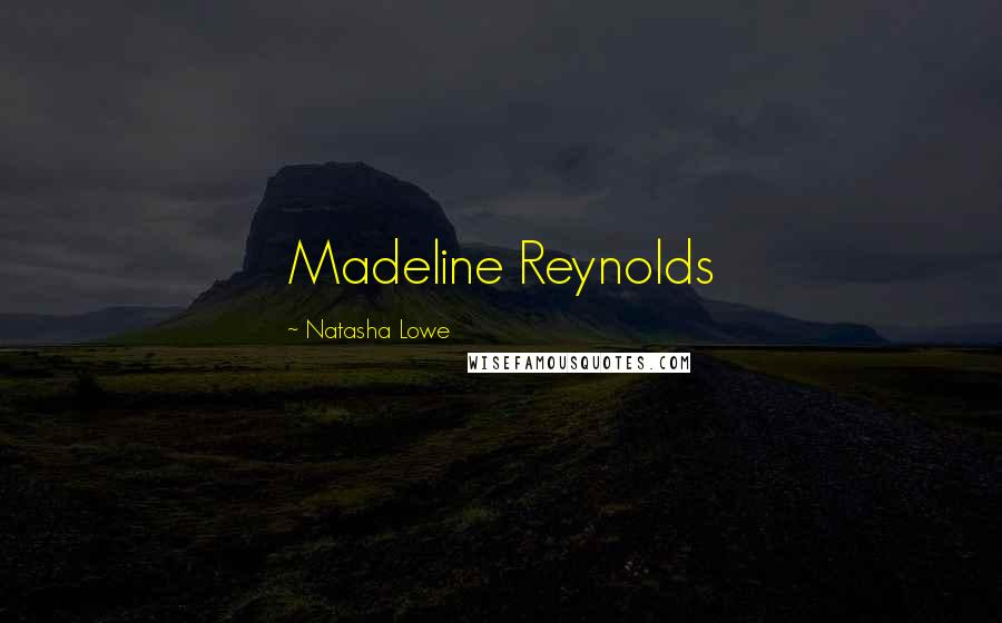 Natasha Lowe Quotes: Madeline Reynolds