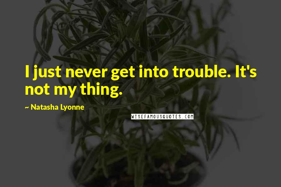Natasha Lyonne Quotes: I just never get into trouble. It's not my thing.