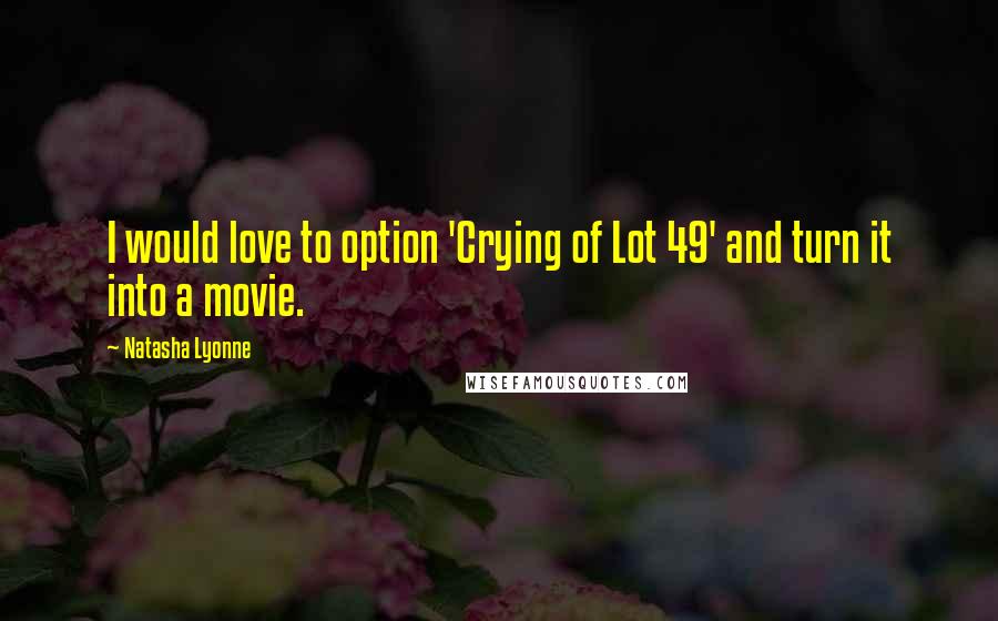 Natasha Lyonne Quotes: I would love to option 'Crying of Lot 49' and turn it into a movie.