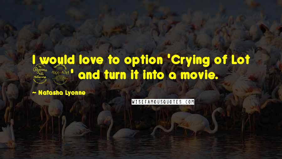 Natasha Lyonne Quotes: I would love to option 'Crying of Lot 49' and turn it into a movie.