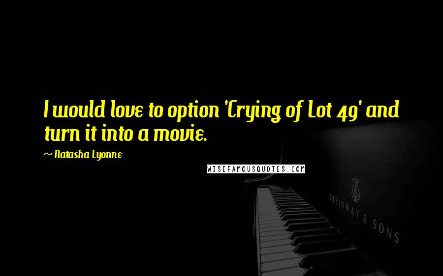 Natasha Lyonne Quotes: I would love to option 'Crying of Lot 49' and turn it into a movie.