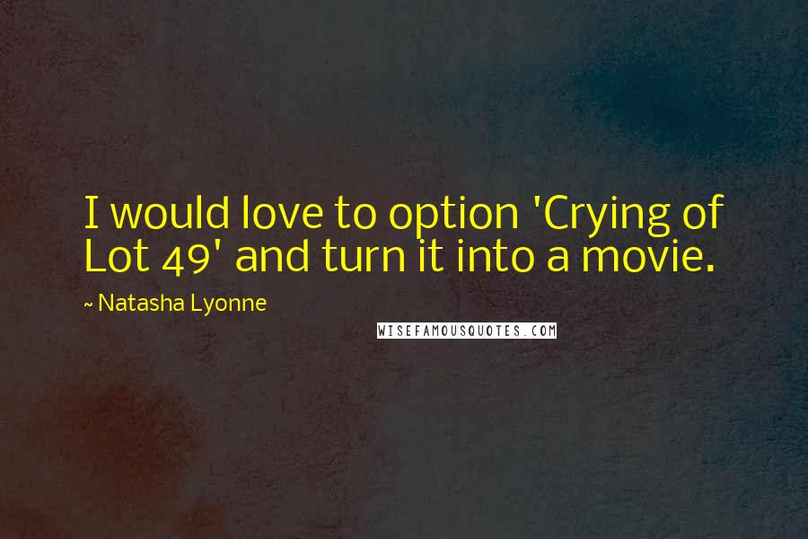 Natasha Lyonne Quotes: I would love to option 'Crying of Lot 49' and turn it into a movie.