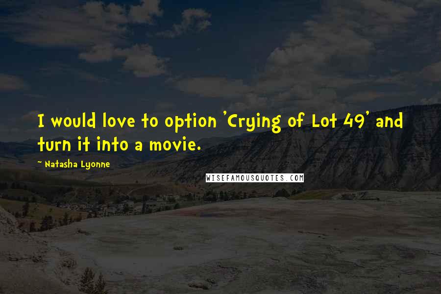 Natasha Lyonne Quotes: I would love to option 'Crying of Lot 49' and turn it into a movie.