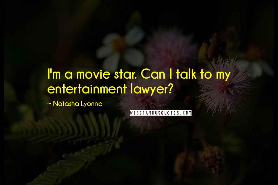 Natasha Lyonne Quotes: I'm a movie star. Can I talk to my entertainment lawyer?