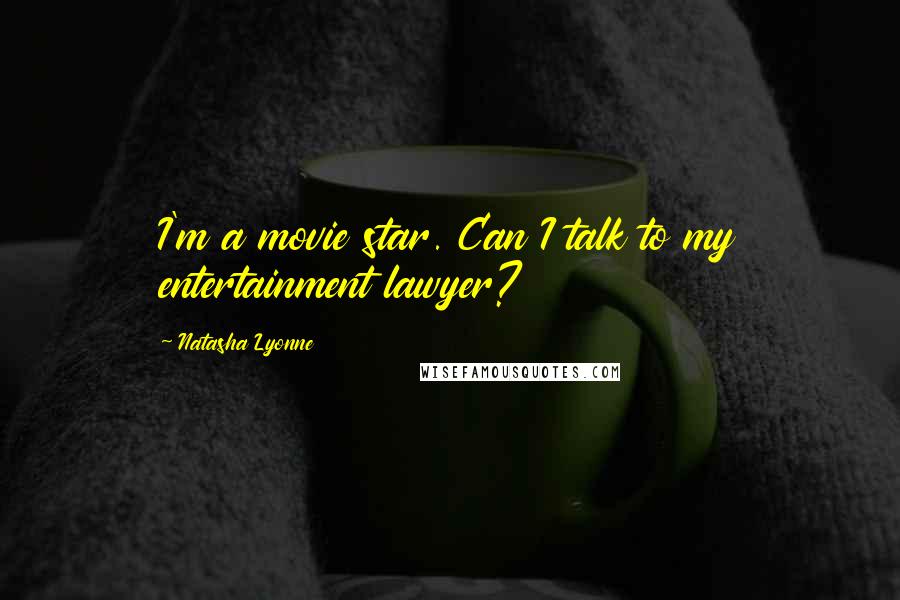 Natasha Lyonne Quotes: I'm a movie star. Can I talk to my entertainment lawyer?