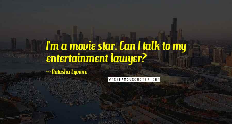 Natasha Lyonne Quotes: I'm a movie star. Can I talk to my entertainment lawyer?