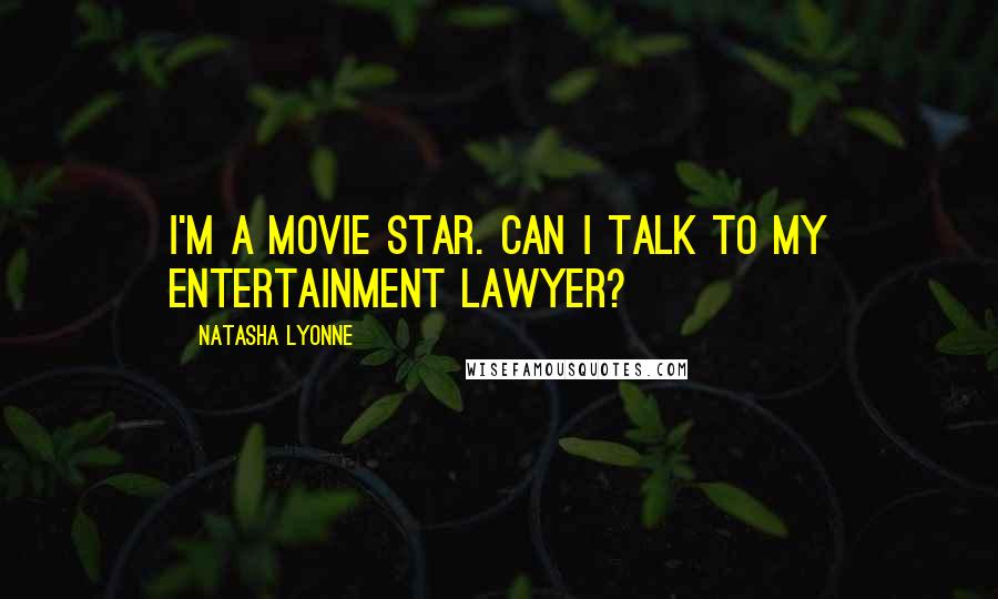 Natasha Lyonne Quotes: I'm a movie star. Can I talk to my entertainment lawyer?