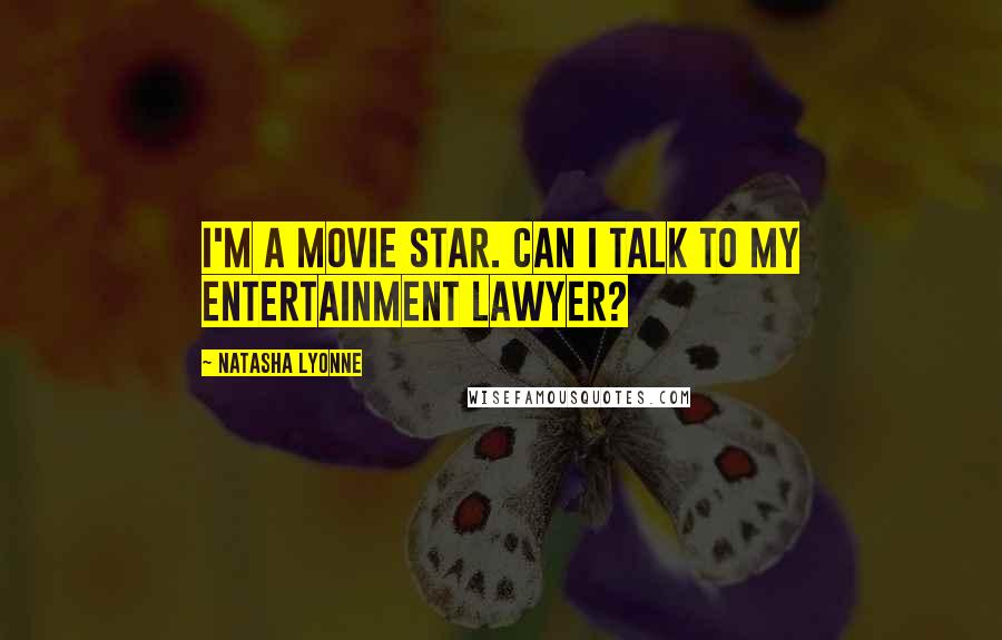 Natasha Lyonne Quotes: I'm a movie star. Can I talk to my entertainment lawyer?