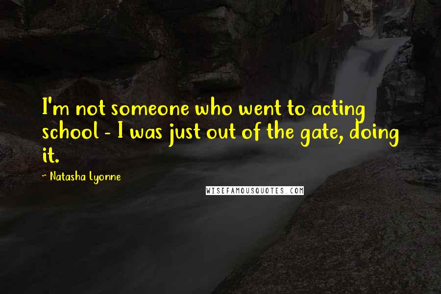 Natasha Lyonne Quotes: I'm not someone who went to acting school - I was just out of the gate, doing it.