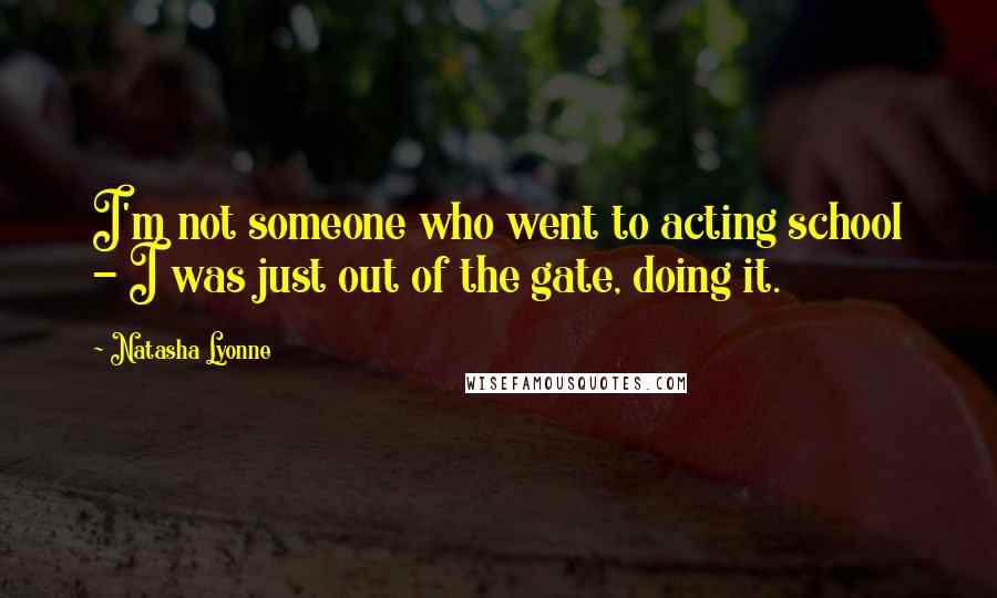 Natasha Lyonne Quotes: I'm not someone who went to acting school - I was just out of the gate, doing it.