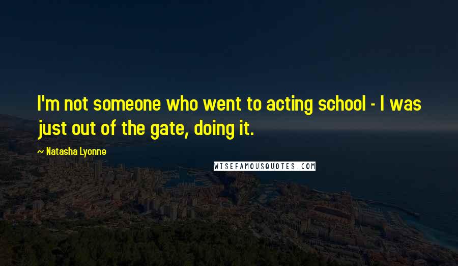 Natasha Lyonne Quotes: I'm not someone who went to acting school - I was just out of the gate, doing it.