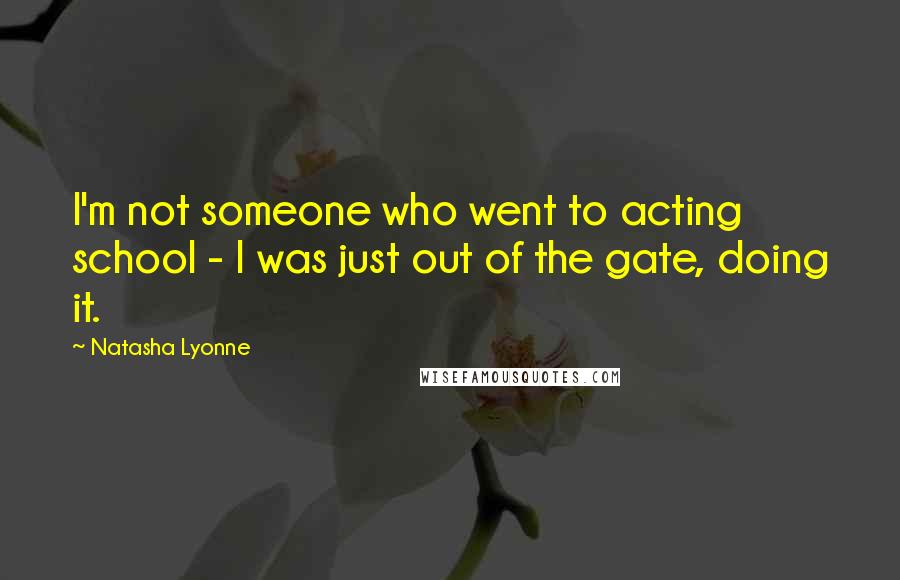 Natasha Lyonne Quotes: I'm not someone who went to acting school - I was just out of the gate, doing it.